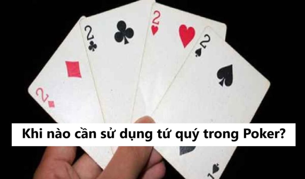 Khi nào cần sử dụng tứ quý trong Poker