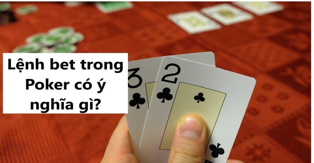 Lệnh bet trong Poker có nghĩa là gì