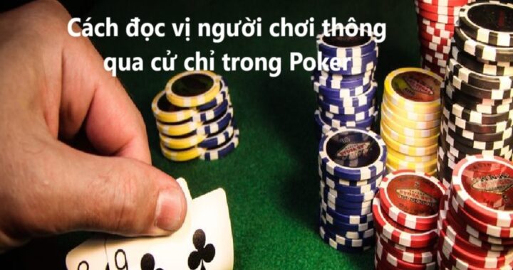 Cách đọc vị người chơi thông qua cử chỉ trong Poker