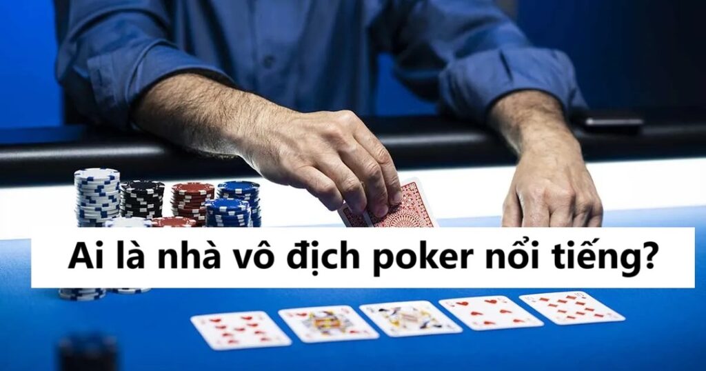 Ai là nhà vô địch poker nổi tiếng nhất hiện nay