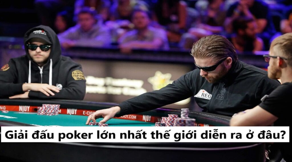 Giải đấu poker lớn nhất thế giới diễn ra ở đâu