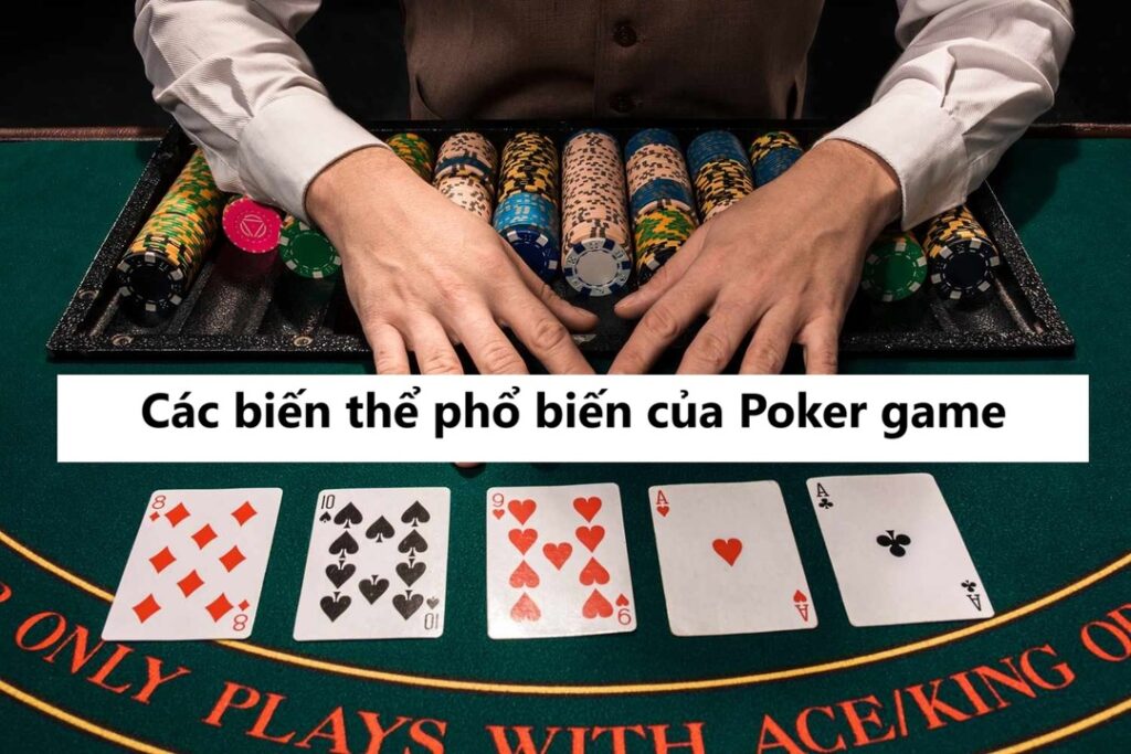 Các biến thể phổ biến của Poker game