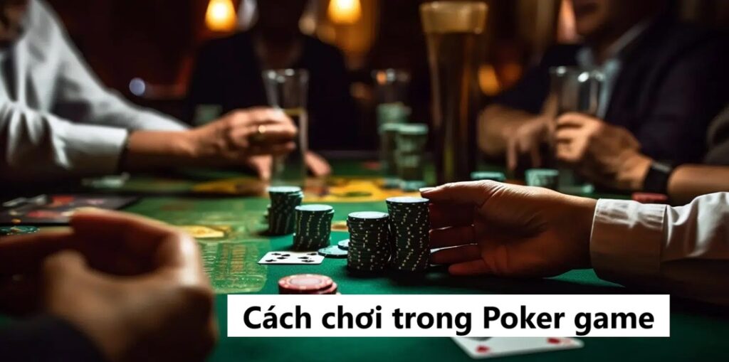 Cách chơi trong Poker game