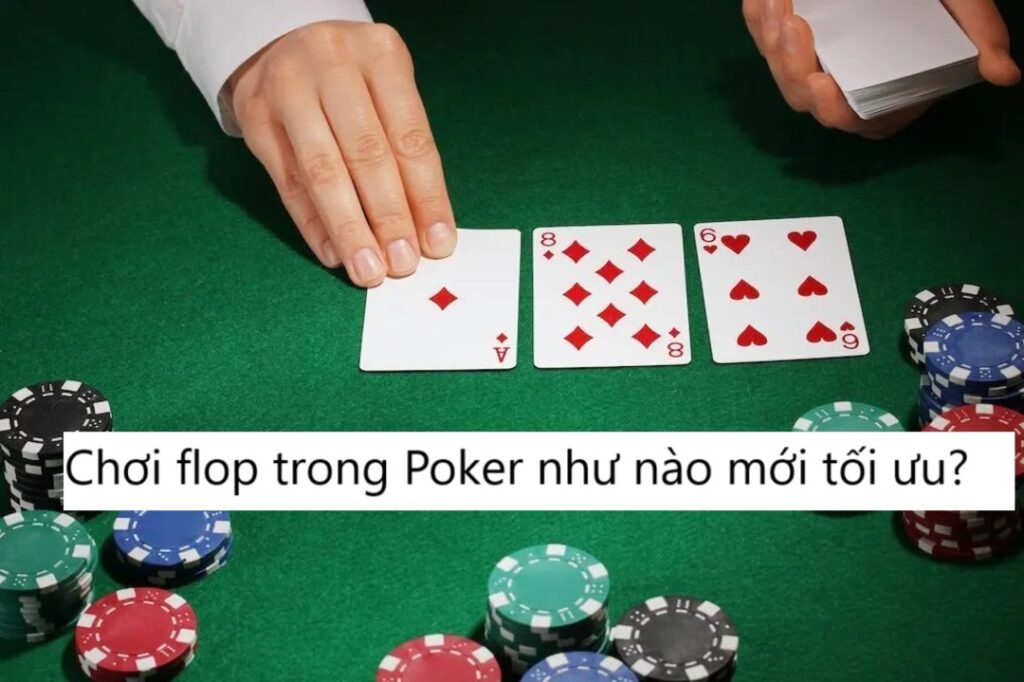 Chơi flop trong Poker như nào mới tối ưu