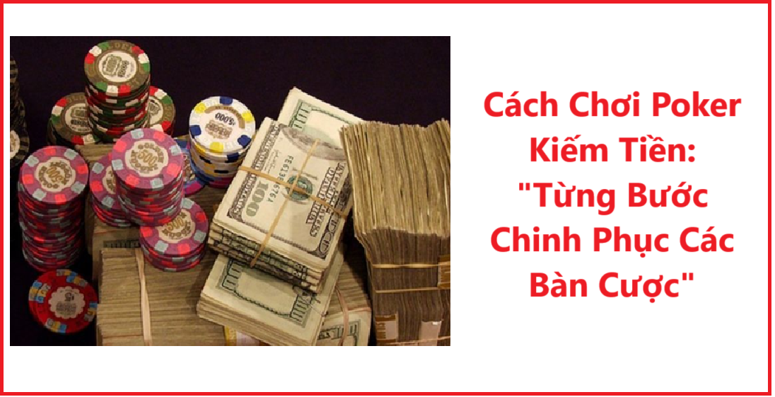 Cách Chơi Poker Kiếm Tiền Từng Bước Chinh Phục Các Bàn Cược