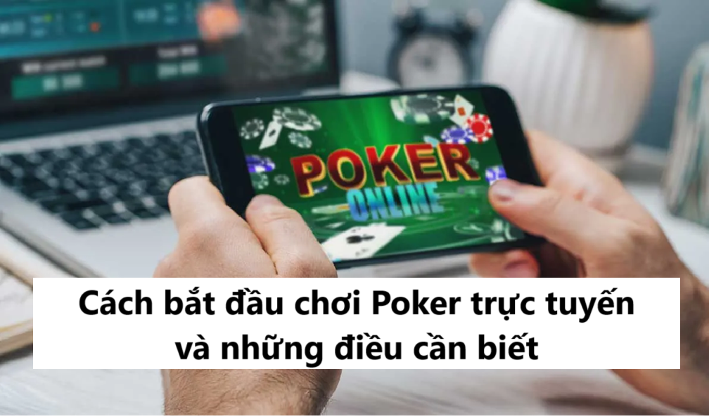 Cách bắt đầu chơi Poker trực tuyến và những điều cần biết