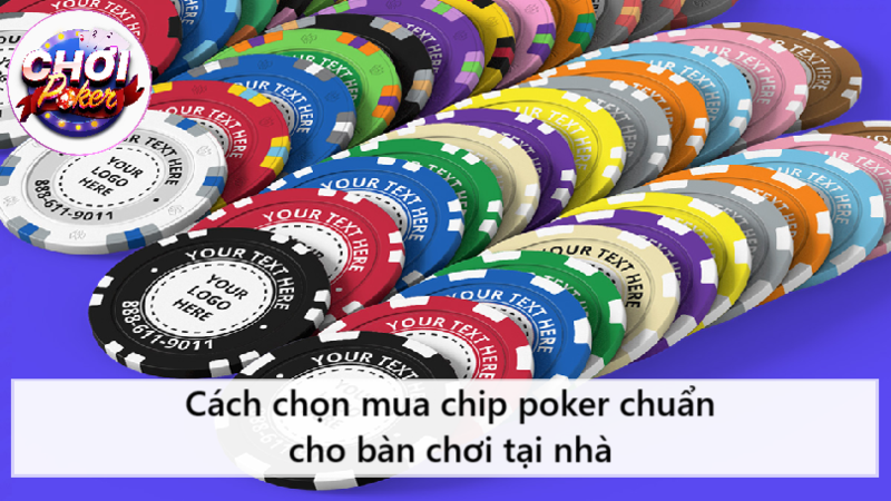 Cách chọn mua chip poker chuẩn cho bàn chơi tại nhà