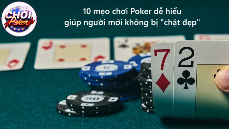 10 mẹo chơi Poker dễ hiểu giúp người mới không bị “chặt đẹp”