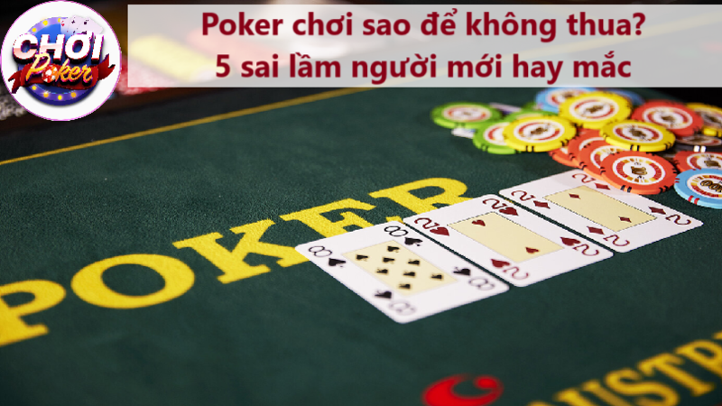 Poker chơi sao để không thua? 5 sai lầm người mới hay mắc